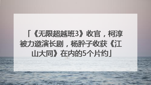 《无限超越班3》收官，柯淳被力邀演长剧，杨肸子收获《江山大同》在内的5个片约