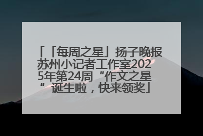 「每周之星」扬子晚报苏州小记者工作室2025年第24周“作文之星”诞生啦，快来领奖