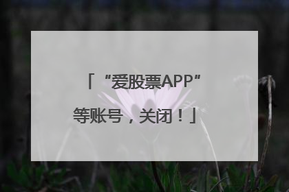 “爱股票APP”等账号，关闭！