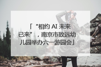 “相约 AI 未来已来”，南京市致远幼儿园举办六一游园会