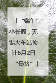 “端午”小长假，无锡火车站预计6月2日“最挤”