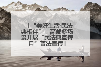 “美好生活·民法典相伴”，高邮多场景开展“民法典宣传月”普法宣传
