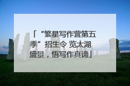“繁星写作营第五季”招生令 览太湖盛景，悟写作真谛