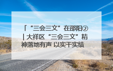 “三会三文”在邵阳②｜大祥区“三会三文”精神落地有声 以实干实绩助力区域高质量发展