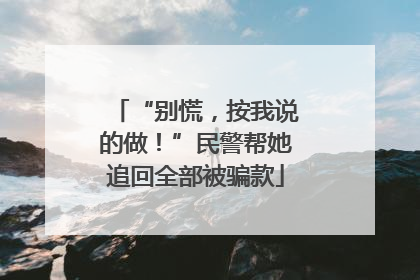“别慌，按我说的做！”民警帮她追回全部被骗款