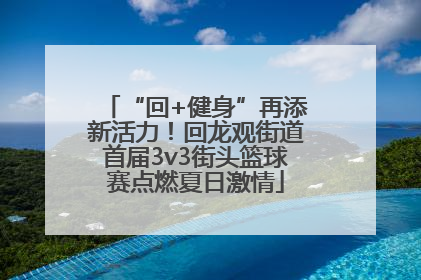 “回+健身”再添新活力！回龙观街道首届3v3街头篮球赛点燃夏日激情