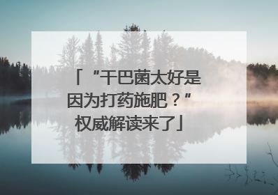 “干巴菌太好是因为打药施肥？”权威解读来了