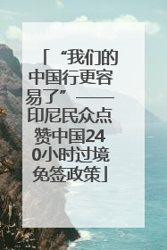 “我们的中国行更容易了”——印尼民众点赞中国240小时过境免签政策