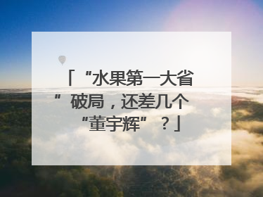 “水果第一大省”破局，还差几个“董宇辉”？