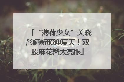“薄荷少女”关晓彤晒新照迎夏天！双股麻花辫太亮眼