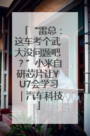 “雷总：这车考个武大没问题吧？”小米自研芯片让YU7会学习｜汽车科技