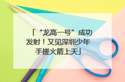 “龙高一号”成功发射！又见深圳少年手搓火箭上天