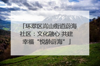 环翠区嵩山街道蔚海社区：文化融心 共建幸福“悦龄蔚海”