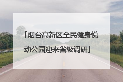 烟台高新区全民健身悦动公园迎来省级调研