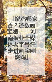 烧鸡哪家香？还数画宝刚——河南报业全媒体老字号行走进画宝刚烧鸡