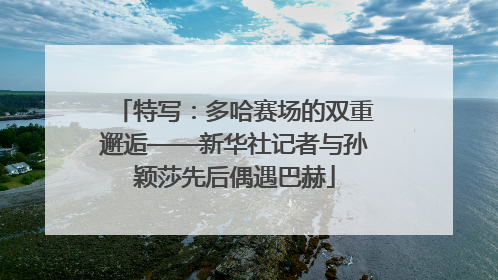 特写：多哈赛场的双重邂逅——新华社记者与孙颖莎先后偶遇巴赫