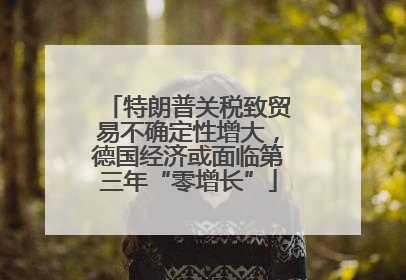 特朗普关税致贸易不确定性增大，德国经济或面临第三年“零增长”