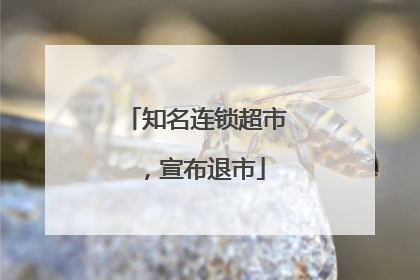 知名连锁超市，宣布退市