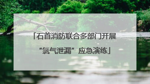石首消防联合多部门开展“氯气泄漏”应急演练