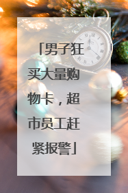 男子狂买大量购物卡，超市员工赶紧报警