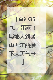 直冲35℃！雷雨！局地大到暴雨！江西接下来天气→