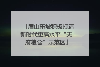 眉山东坡积极打造新时代更高水平“天府粮仓”示范区