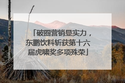 破圈营销显实力，东鹏饮料斩获第十六届虎啸奖多项殊荣