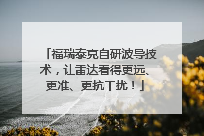 福瑞泰克自研波导技术，让雷达看得更远、更准、更抗干扰！