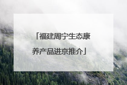 福建周宁生态康养产品进京推介