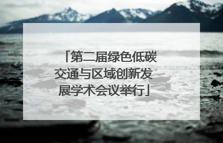 第二届绿色低碳交通与区域创新发展学术会议举行