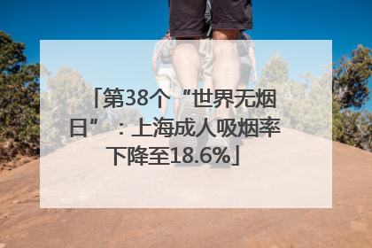 第38个“世界无烟日”：上海成人吸烟率下降至18.6%