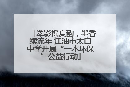 翠影摇夏韵，墨香续流年 江油市太白中学开展“一木环保”公益行动