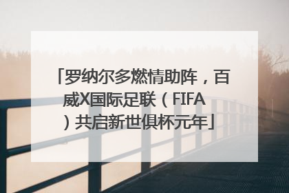 罗纳尔多燃情助阵，百威X国际足联（FIFA）共启新世俱杯元年