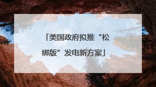 美国政府拟推“松绑版”发电新方案