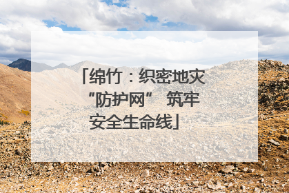 绵竹：织密地灾“防护网” 筑牢安全生命线