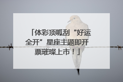 体彩顶呱刮“好运全开”星座主题即开票璀璨上市！