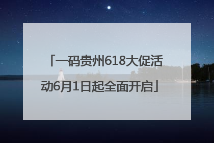 一码贵州618大促活动6月1日起全面开启