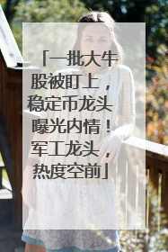 一批大牛股被盯上，稳定币龙头曝光内情！军工龙头，热度空前