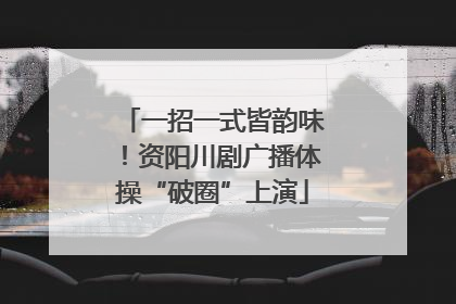 一招一式皆韵味！资阳川剧广播体操“破圈”上演