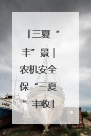 三夏“丰”景｜农机安全保“三夏”丰收