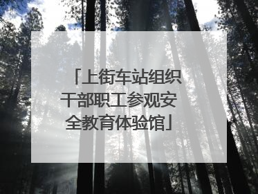 上街车站组织干部职工参观安全教育体验馆