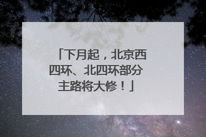 下月起，北京西四环、北四环部分主路将大修！