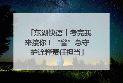 东湖快语丨考完我来接你！“警”急守护诠释责任担当