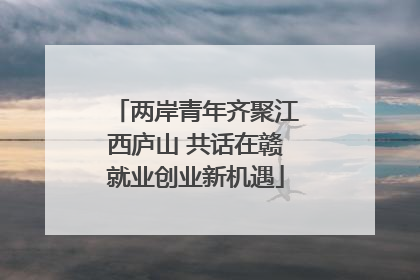 两岸青年齐聚江西庐山 共话在赣就业创业新机遇