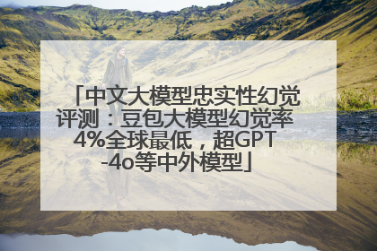 中文大模型忠实性幻觉评测：豆包大模型幻觉率4%全球最低，超GPT-4o等中外模型