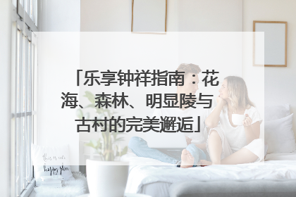 乐享钟祥指南：花海、森林、明显陵与古村的完美邂逅