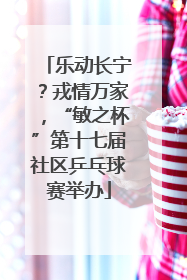 乐动长宁？戎情万家，“敏之杯”第十七届社区乒乓球赛举办