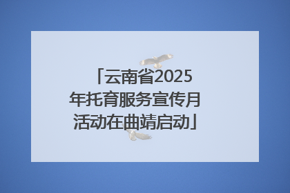 云南省2025年托育服务宣传月活动在曲靖启动