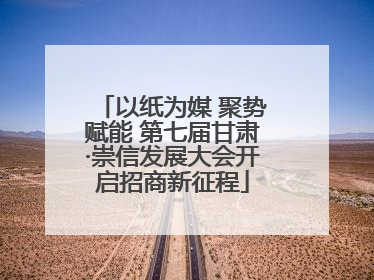 以纸为媒 聚势赋能 第七届甘肃·崇信发展大会开启招商新征程