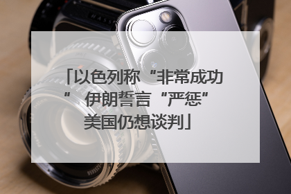 以色列称“非常成功” 伊朗誓言“严惩” 美国仍想谈判